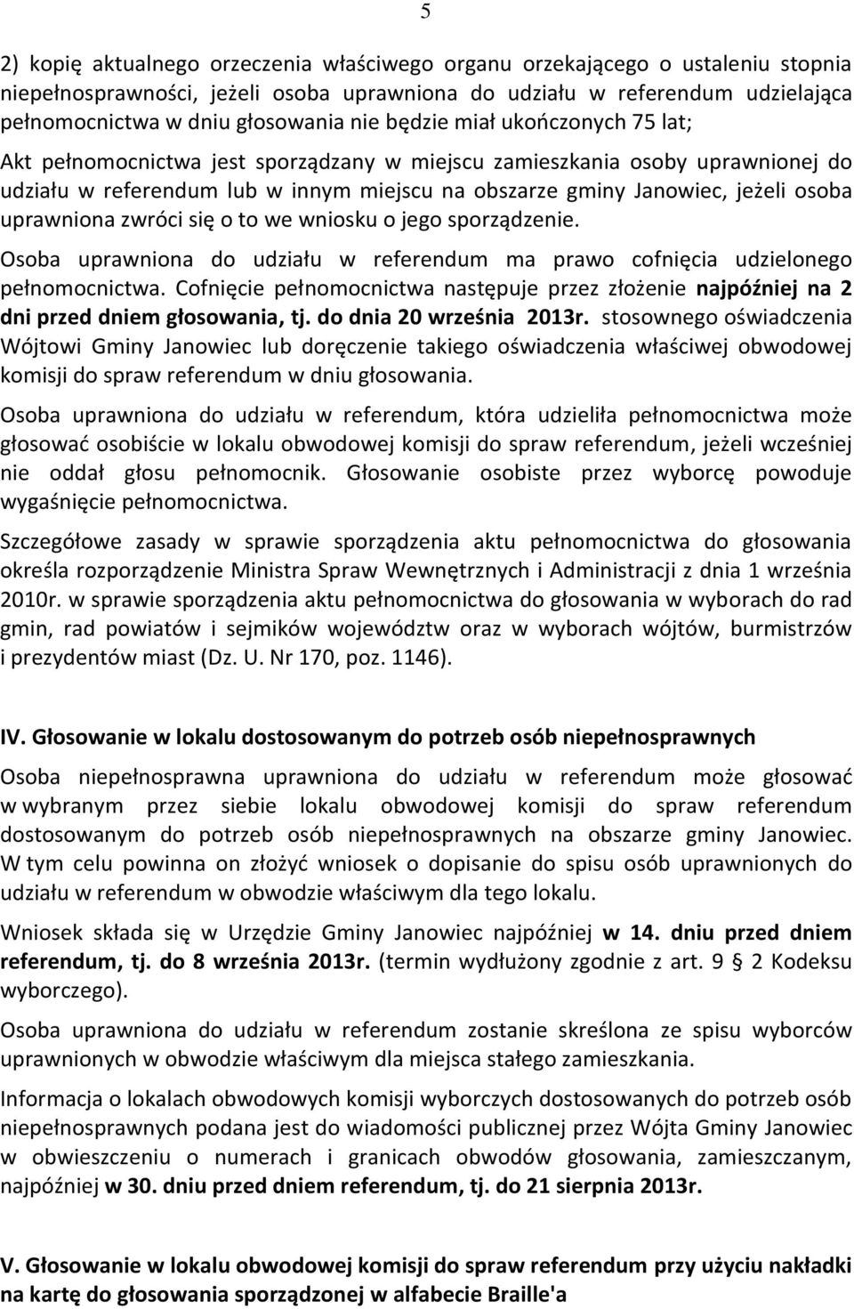 uprawniona zwróci się o to we wniosku o jego sporządzenie. Osoba uprawniona do udziału w referendum ma prawo cofnięcia udzielonego pełnomocnictwa.