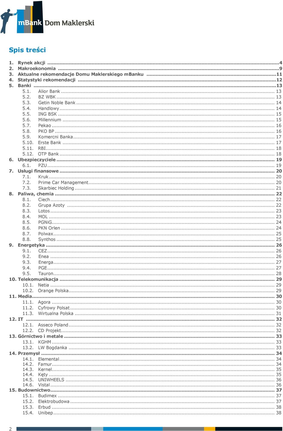 Ubezpieczyciele... 19 6.1. PZU... 19 7. Usługi finansowe... 20 7.1. Kruk... 20 7.2. Prime Car Management... 20 7.3. Skarbiec Holding... 21 8. Paliwa, chemia... 22 8.1. Ciech... 22 8.2. Grupa Azoty.