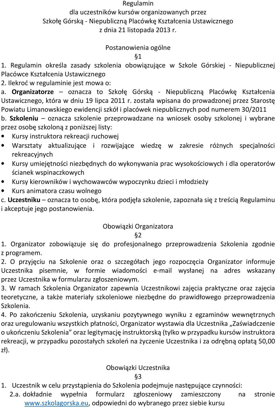 Organizatorze oznacza to Szkołę Górską - Niepubliczną Placówkę Kształcenia Ustawicznego, która w dniu 19 lipca 2011 r.