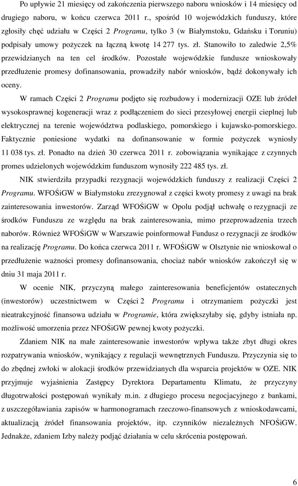 Stanowiło to zaledwie 2,5% przewidzianych na ten cel środków. Pozostałe wojewódzkie fundusze wnioskowały przedłużenie promesy dofinansowania, prowadziły nabór wniosków, bądź dokonywały ich oceny.