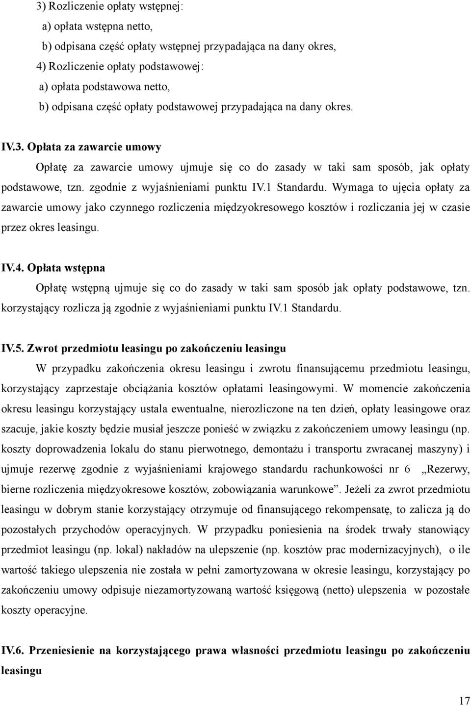 zgodnie z wyjaśnieniami punktu IV.1 Standardu. Wymaga to ujęcia opłaty za zawarcie umowy jako czynnego rozliczenia międzyokresowego kosztów i rozliczania jej w czasie przez okres leasingu. IV.4.