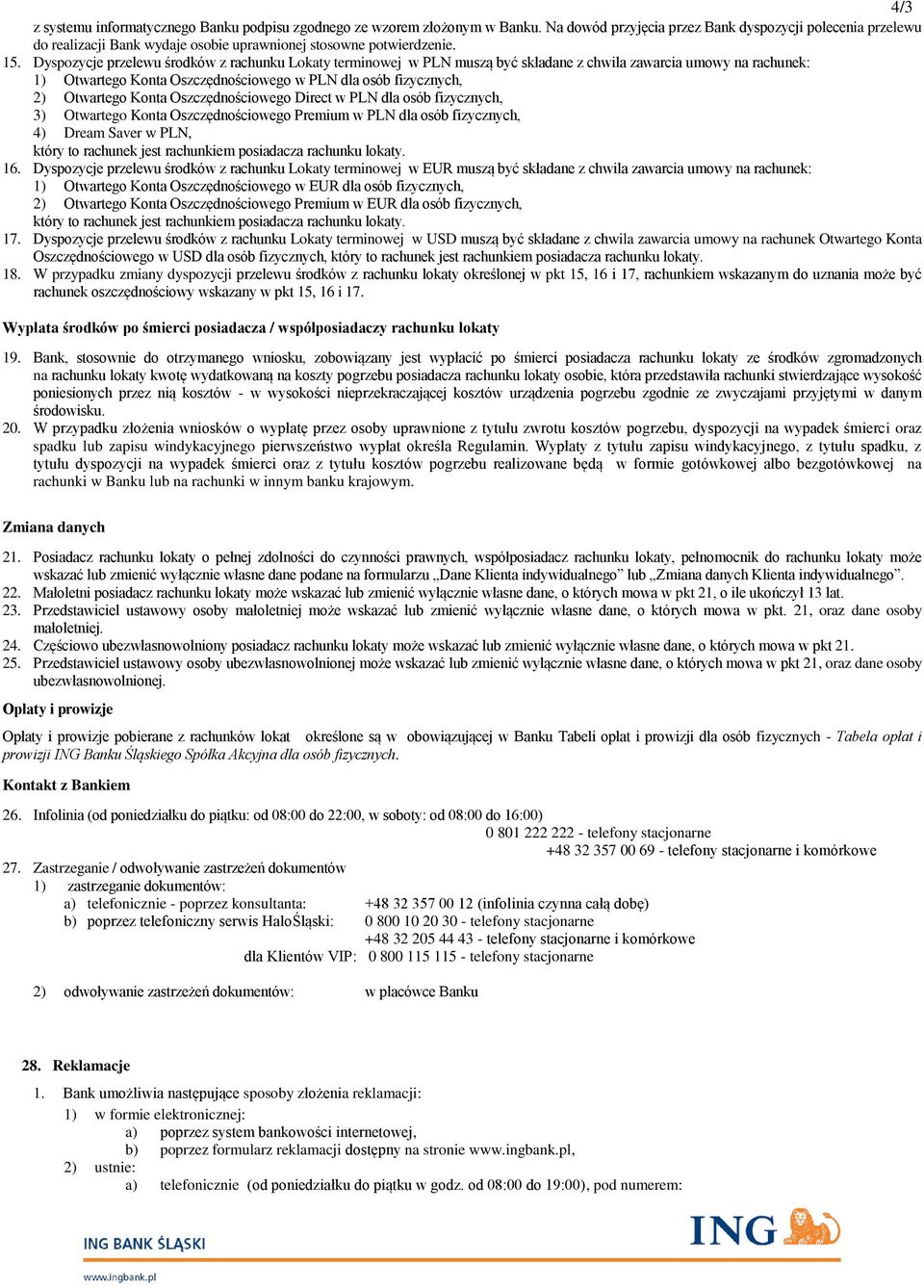 Dyspozycje przelewu z rachunku Lokaty terminowej w muszą być składane z chwila zawarcia umowy na rachunek: 1) Otwartego Konta Oszczędnościowego w dla osób fizycznych, 2) Otwartego Konta