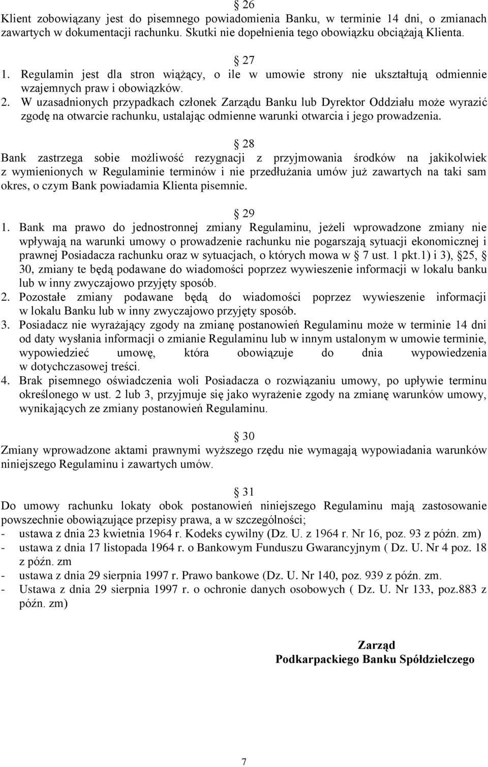 W uzasadnionych przypadkach członek Zarządu Banku lub Dyrektor Oddziału może wyrazić zgodę na otwarcie rachunku, ustalając odmienne warunki otwarcia i jego prowadzenia.