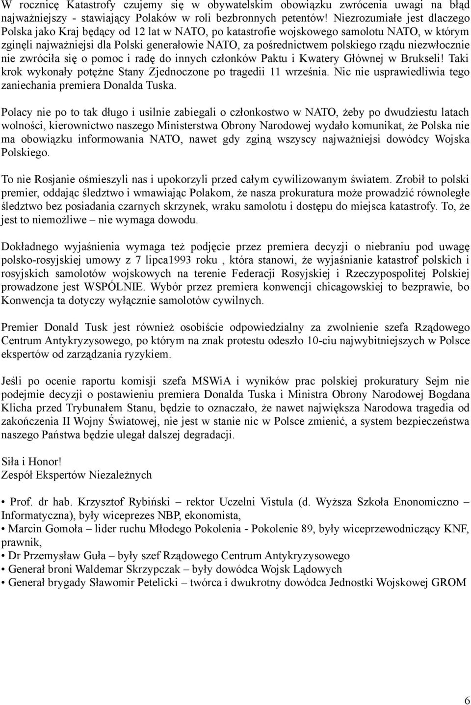 rządu niezwłocznie nie zwróciła się o pomoc i radę do innych członków Paktu i Kwatery Głównej w Brukseli! Taki krok wykonały potężne Stany Zjednoczone po tragedii 11 września.