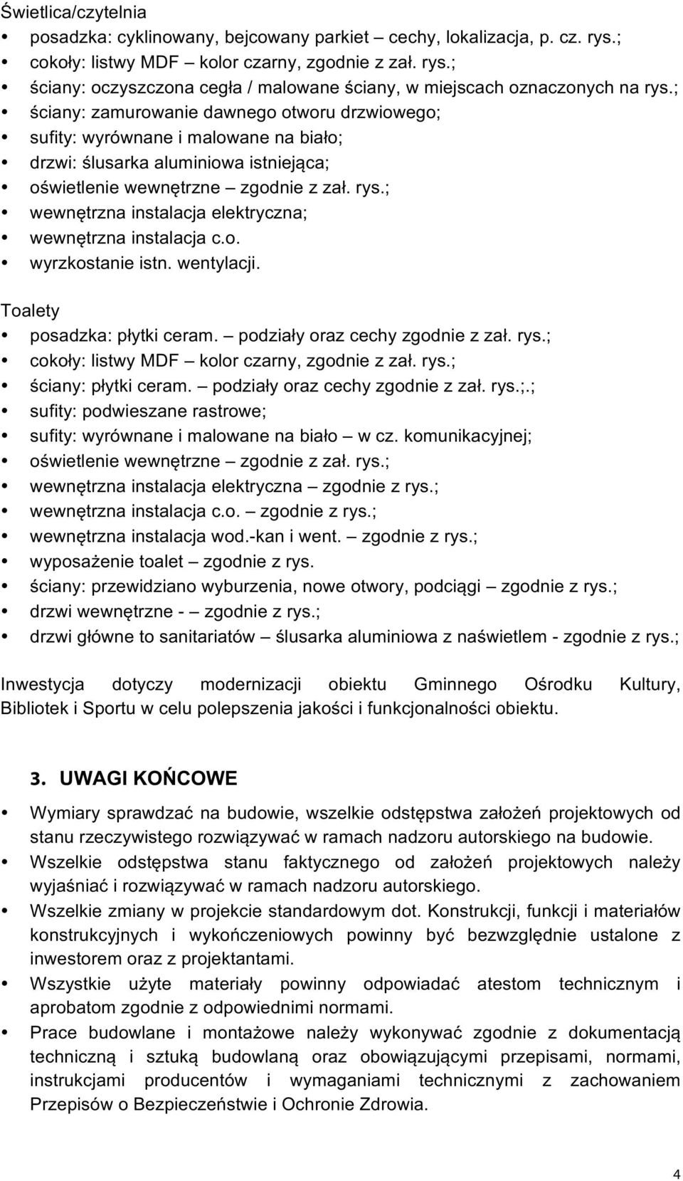 Toalety posadzka: płytki ceram. podziały oraz cechy zgodnie z zał. rys.;; ściany: płytki ceram. podziały oraz cechy zgodnie z zał. rys.;;.;; sufity: podwieszane rastrowe;; sufity: wyrównane i malowane na biało w cz.