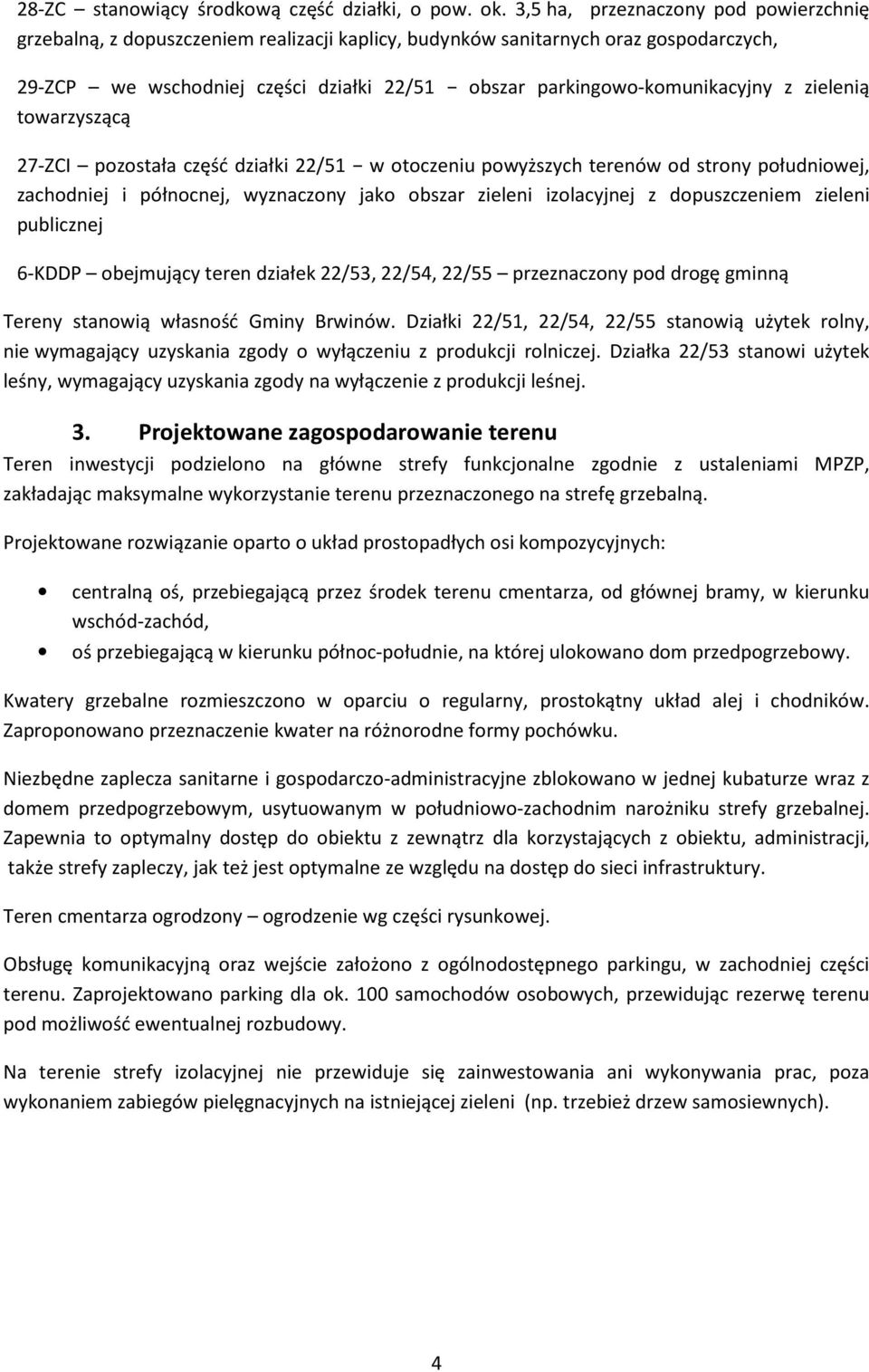 z zielenią towarzyszącą 27-ZCI pozostała część działki 22/51 w otoczeniu powyższych terenów od strony południowej, zachodniej i północnej, wyznaczony jako obszar zieleni izolacyjnej z dopuszczeniem