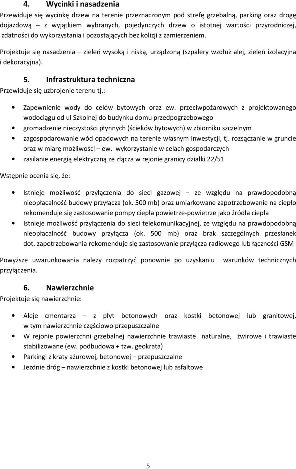Projektuje się nasadzenia zieleń wysoką i niską, urządzoną (szpalery wzdłuż alej, zieleń izolacyjna i dekoracyjna). 5. Infrastruktura techniczna Przewiduje się uzbrojenie terenu tj.