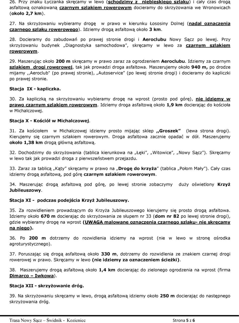 Docieramy do zabudowań po prawej stronie drogi i Aeroclubu Nowy Sącz po lewej. Przy skrzyżowaniu budynek Diagnostyka samochodowa, skręcamy w lewo za czarnym szlakiem rowerowym. 29.