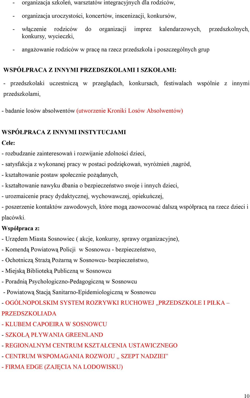 konkursach, festiwalach wspólnie z innymi przedszkolami, - badanie losów absolwentów (utworzenie Kroniki Losów Absolwentów) WSPÓŁPRACA Z INNYMI INSTYTUCJAMI Cele: - rozbudzanie zainteresowań i