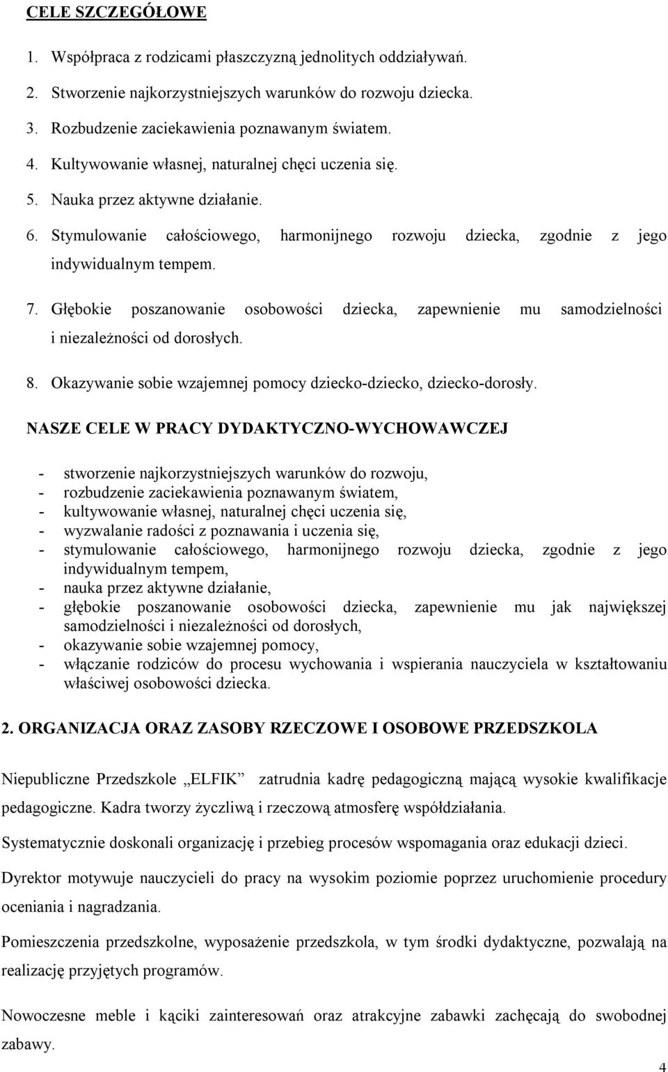 Głębokie poszanowanie osobowości dziecka, zapewnienie mu samodzielności i niezależności od dorosłych. 8. Okazywanie sobie wzajemnej pomocy dziecko-dziecko, dziecko-dorosły.