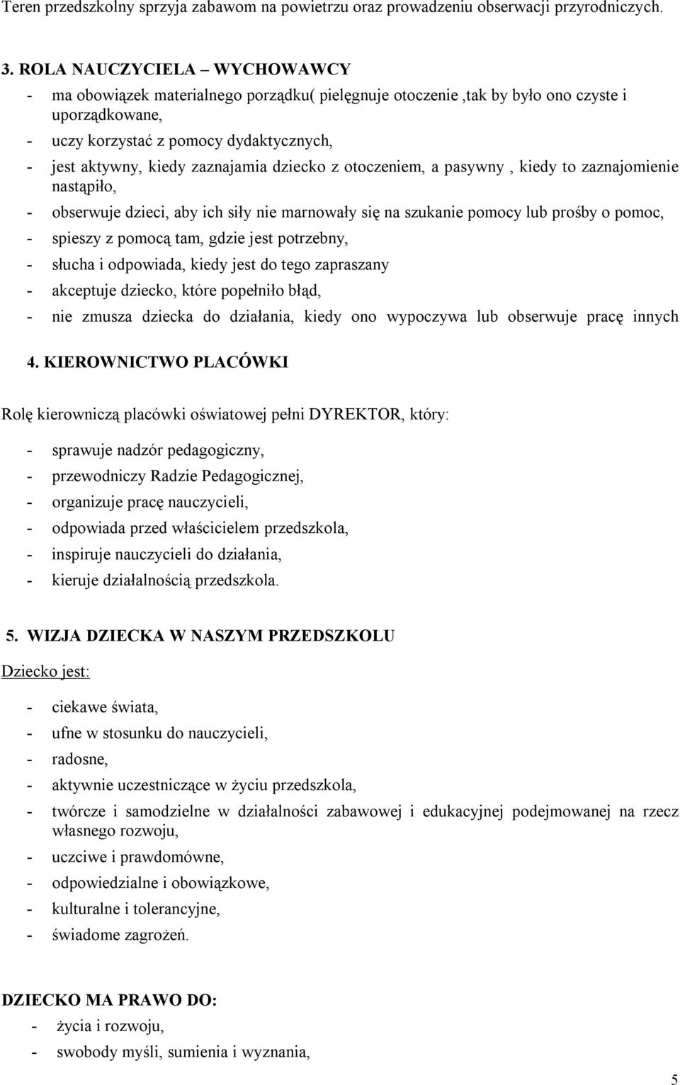 zaznajamia dziecko z otoczeniem, a pasywny, kiedy to zaznajomienie nastąpiło, - obserwuje dzieci, aby ich siły nie marnowały się na szukanie pomocy lub prośby o pomoc, - spieszy z pomocą tam, gdzie