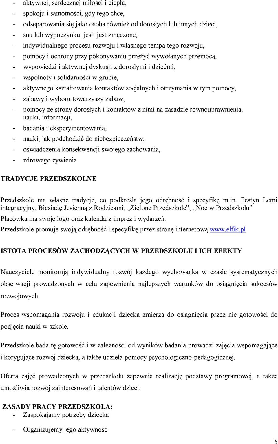 solidarności w grupie, - aktywnego kształtowania kontaktów socjalnych i otrzymania w tym pomocy, - zabawy i wyboru towarzyszy zabaw, - pomocy ze strony dorosłych i kontaktów z nimi na zasadzie