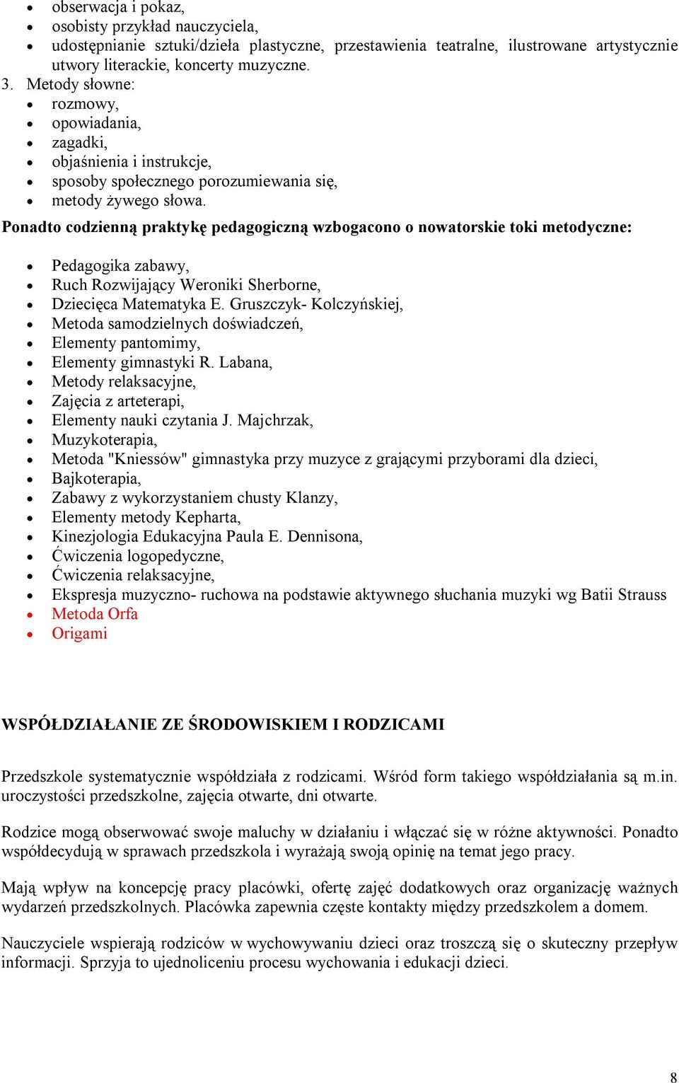 Ponadto codzienną praktykę pedagogiczną wzbogacono o nowatorskie toki metodyczne: Pedagogika zabawy, Ruch Rozwijający Weroniki Sherborne, Dziecięca Matematyka E.