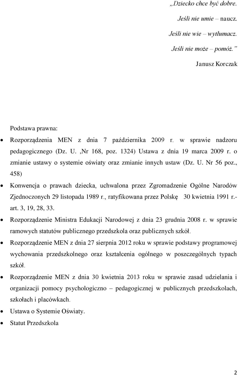 , 458) Konwencja o prawach dziecka, uchwalona przez Zgromadzenie Ogólne Narodów Zjednoczonych 29 listopada 1989 r., ratyfikowana przez Polskę 30 kwietnia 1991 r.- art. 3, 19, 28, 33.