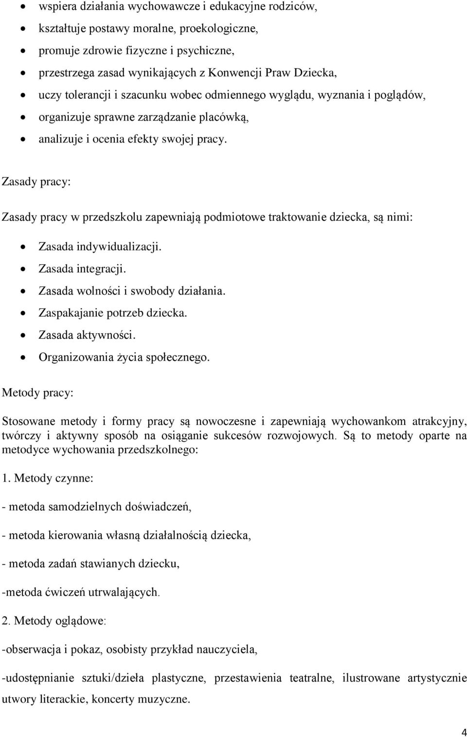 Zasady pracy: Zasady pracy w przedszkolu zapewniają podmiotowe traktowanie dziecka, są nimi: Zasada indywidualizacji. Zasada integracji. Zasada wolności i swobody działania.