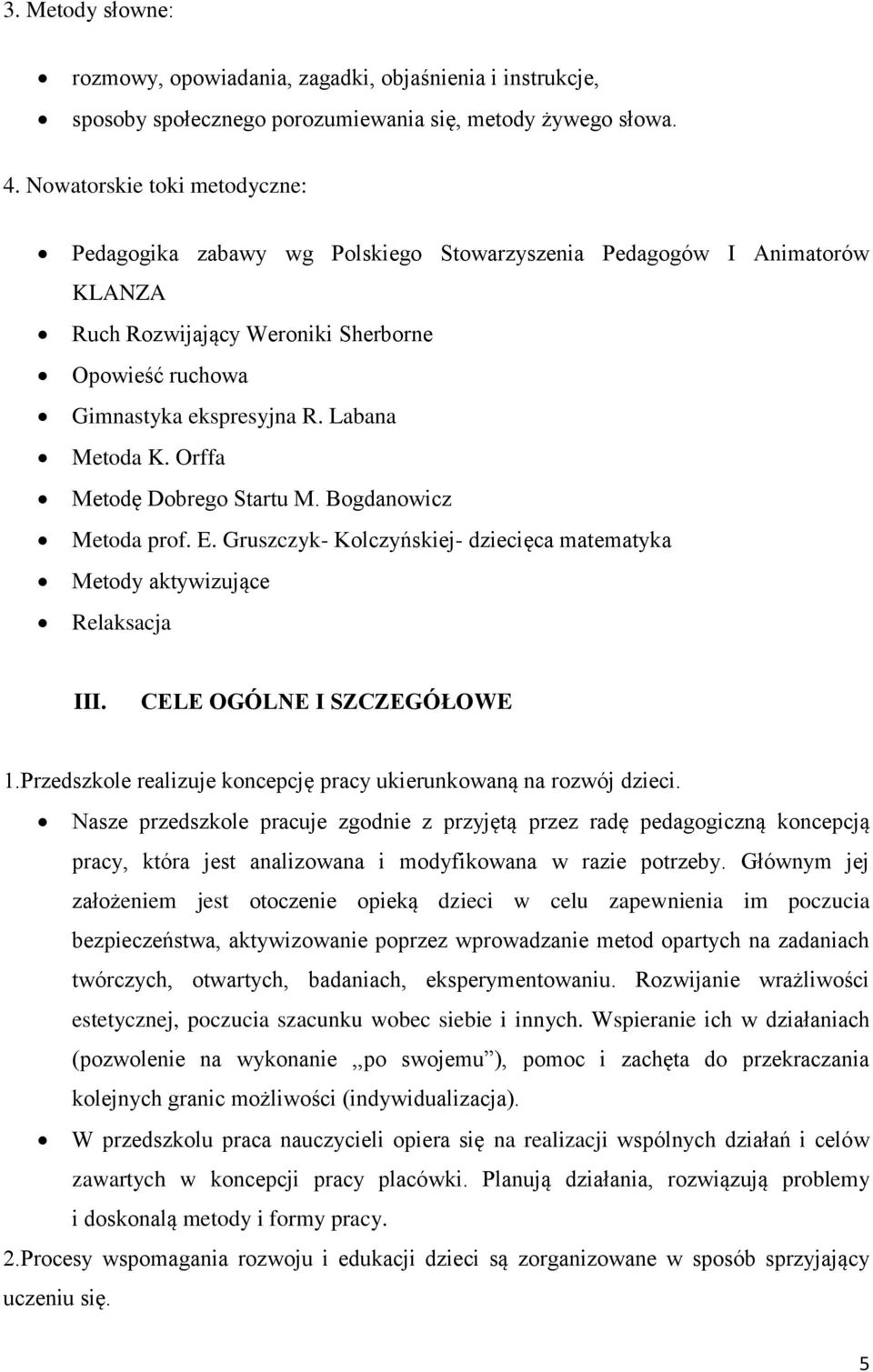 Orffa Metodę Dobrego Startu M. Bogdanowicz Metoda prof. E. Gruszczyk- Kolczyńskiej- dziecięca matematyka Metody aktywizujące Relaksacja III. CELE OGÓLNE I SZCZEGÓŁOWE 1.