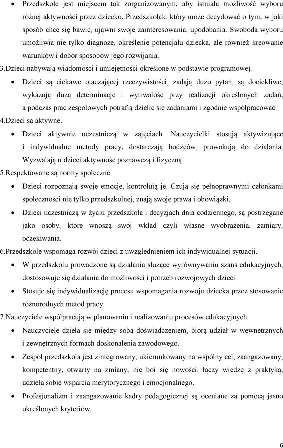 Swoboda wyboru umożliwia nie tylko diagnozę, określenie potencjału dziecka, ale również kreowanie warunków i dobór sposobów jego rozwijania. 3.