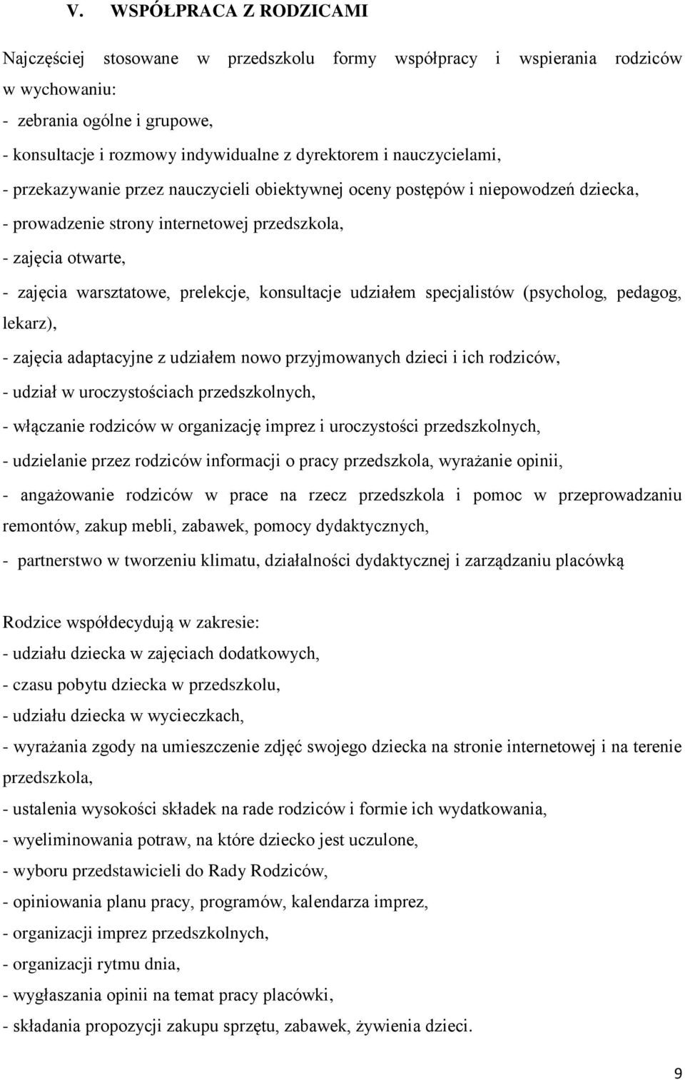 konsultacje udziałem specjalistów (psycholog, pedagog, lekarz), - zajęcia adaptacyjne z udziałem nowo przyjmowanych dzieci i ich rodziców, - udział w uroczystościach przedszkolnych, - włączanie