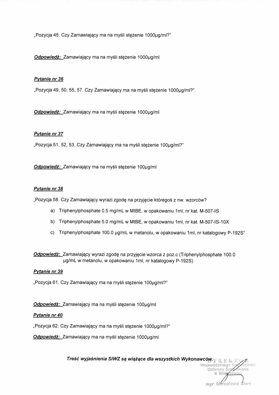 " Odpowiedz: Zamawiajqcy ma na mysli stg2enie 100pg/m1 Pytanie nr 38 Pozycja 58. Czy Zamawiajqcy wyrazi zgodg na przyjgcie ktoregos z nw. wzorcow? a) Triphenylphosphate 0.