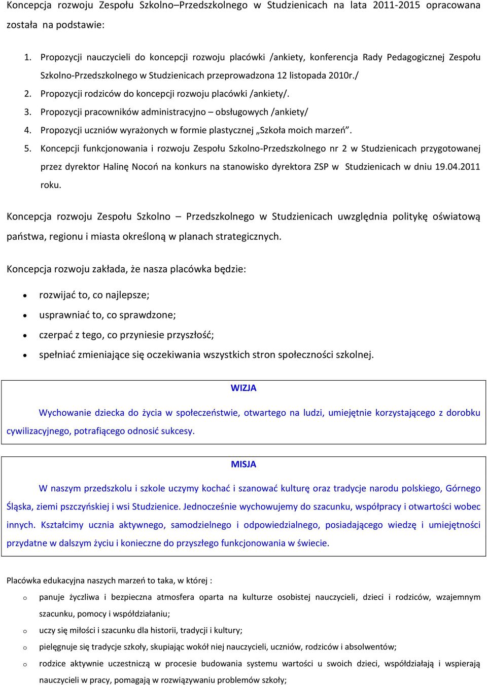 Prpzycji rdziców d kncepcji rzwju placówki /ankiety/. 3. Prpzycji pracwników administracyjn bsługwych /ankiety/ 4. Prpzycji uczniów wyrażnych w frmie plastycznej Szkła mich marzeń. 5.