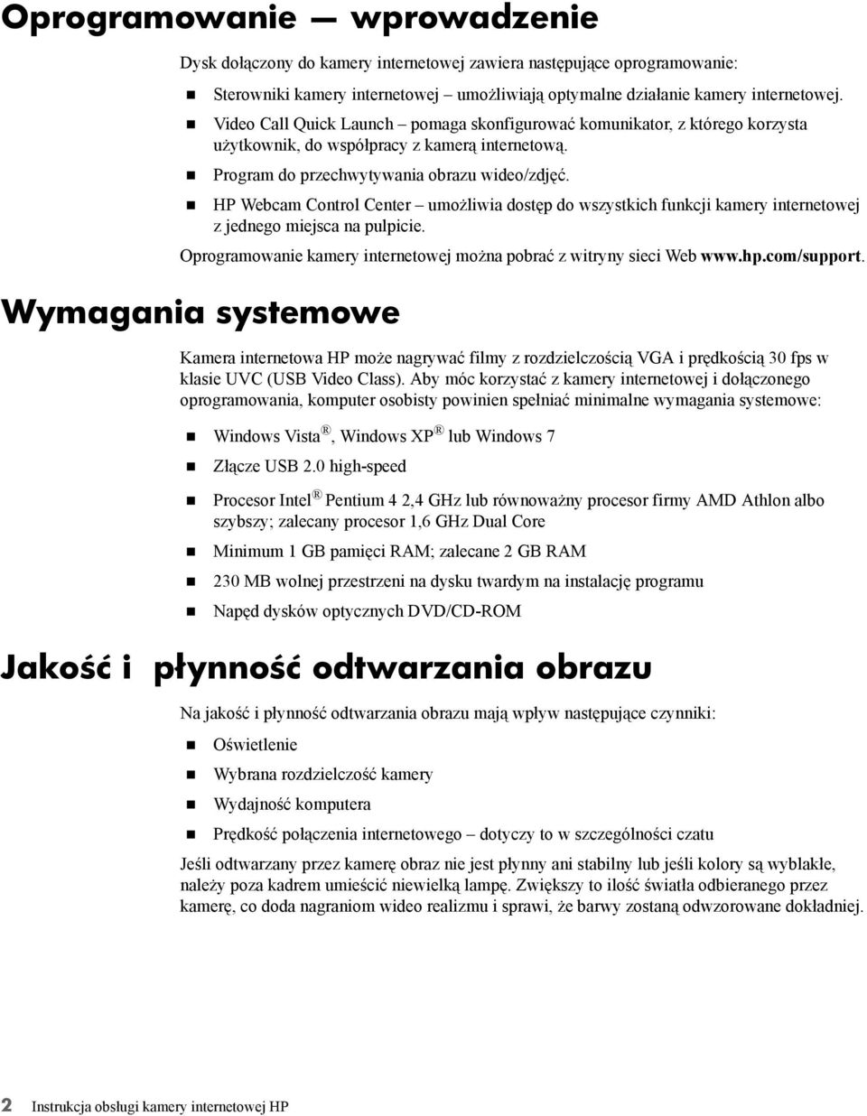 HP Webcam Control Center umożliwia dostęp do wszystkich funkcji kamery internetowej z jednego miejsca na pulpicie. Oprogramowanie kamery internetowej można pobrać z witryny sieci Web www.hp.