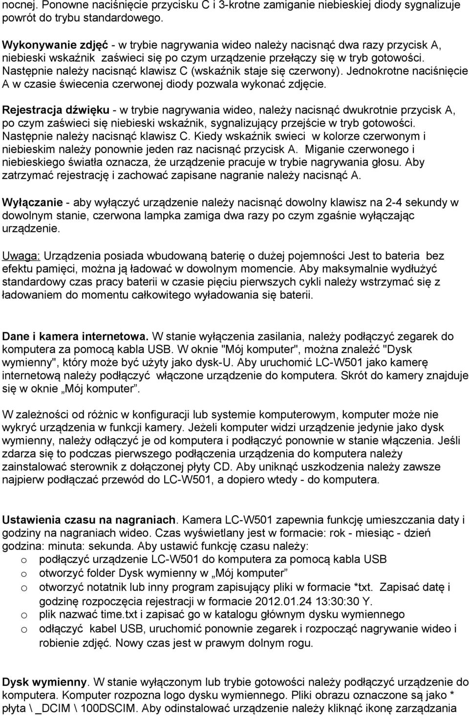 Następnie należy nacisnąć klawisz C (wskaźnik staje się czerwony). Jednokrotne naciśnięcie A w czasie świecenia czerwonej diody pozwala wykonać zdjęcie.