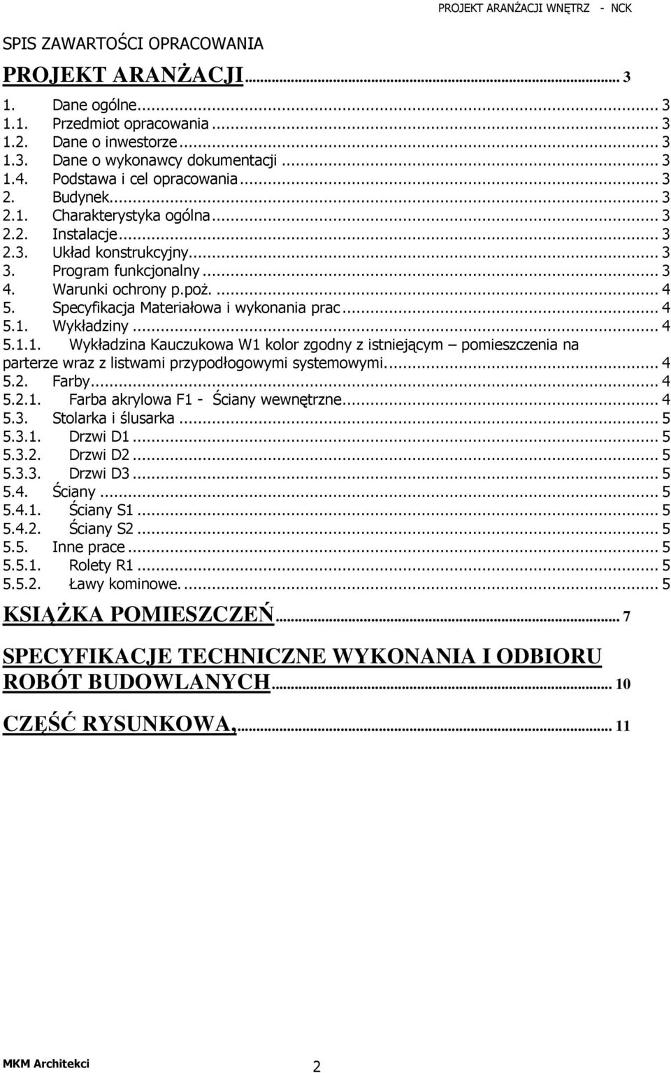 Specyfikacja Materiałowa i wykonania prac... 4 5.1. Wykładziny... 4 5.1.1. Wykładzina Kauczukowa W1 kolor zgodny z istniejącym pomieszczenia na parterze wraz z listwami przypodłogowymi systemowymi.