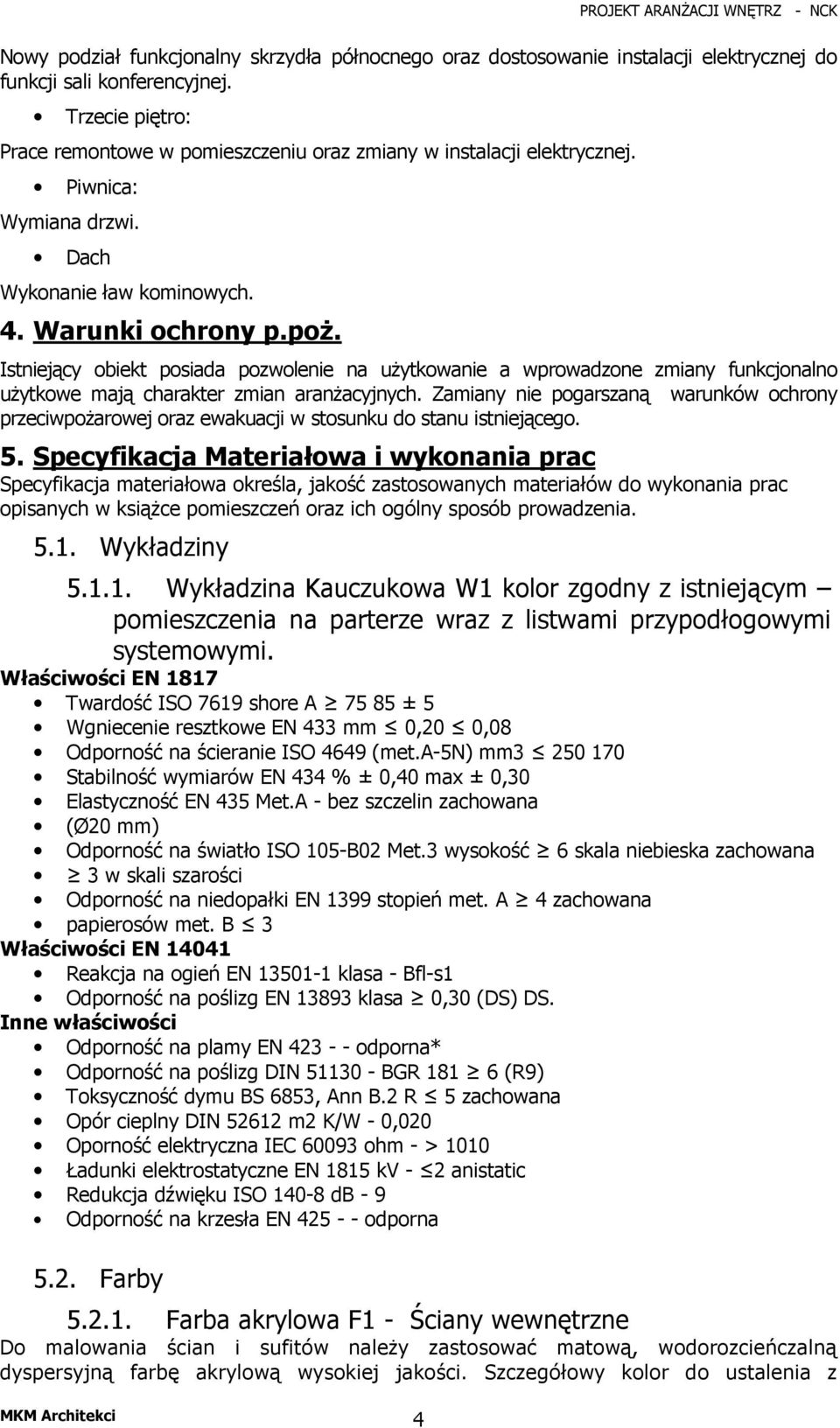 Istniejący obiekt posiada pozwolenie na użytkowanie a wprowadzone zmiany funkcjonalno użytkowe mają charakter zmian aranżacyjnych.