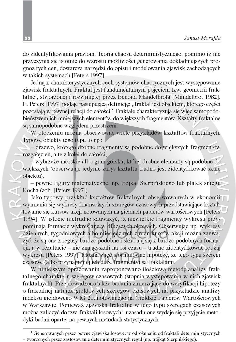 zachodzących w takich systemach [Peters 1997]. Jedną z charakterystycznych cech systemów chaotycznych jest występowanie zjawisk fraktalnych. Fraktal jest fundamentalnym pojęciem tzw.