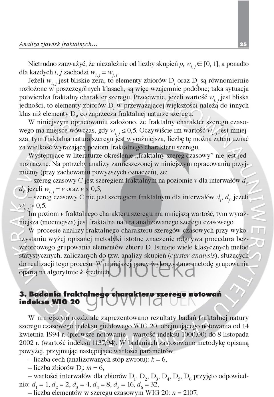 Przeciwnie, jeżeli wartość w i, j jest bliska jedności, to elementy zbiorów D i w przeważającej większości należą do innych klas niż elementy D j, co zaprzecza fraktalnej naturze szeregu.
