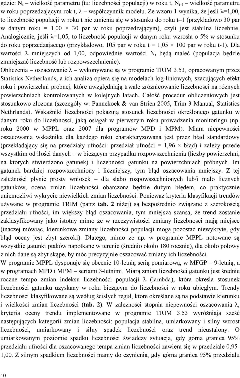 liczebnie. Analogicznie, jeśli λ=1,05, to liczebność populacji w danym roku wzrosła o 5% w stosunku do roku poprzedzającego (przykładowo, 105 par w roku t = 1,05 100 par w roku t-1).