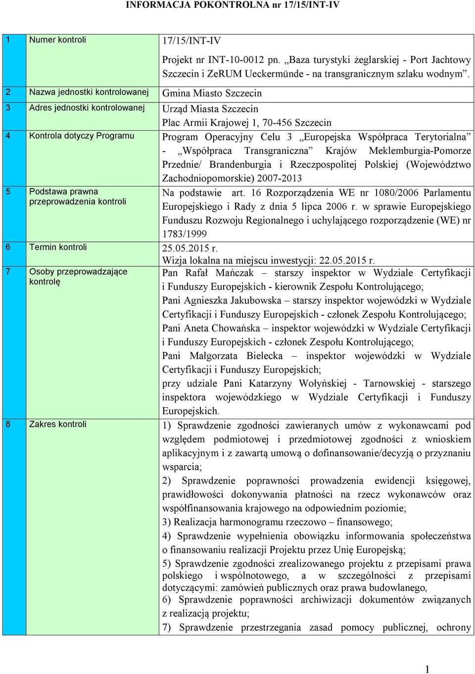 3 Adres jednostki kontrolowanej Urząd Miasta Szczecin Plac Armii Krajowej 1, 70-456 Szczecin 4 Kontrola dotyczy Programu Program Operacyjny Celu 3 Europejska Współpraca Terytorialna - Współpraca