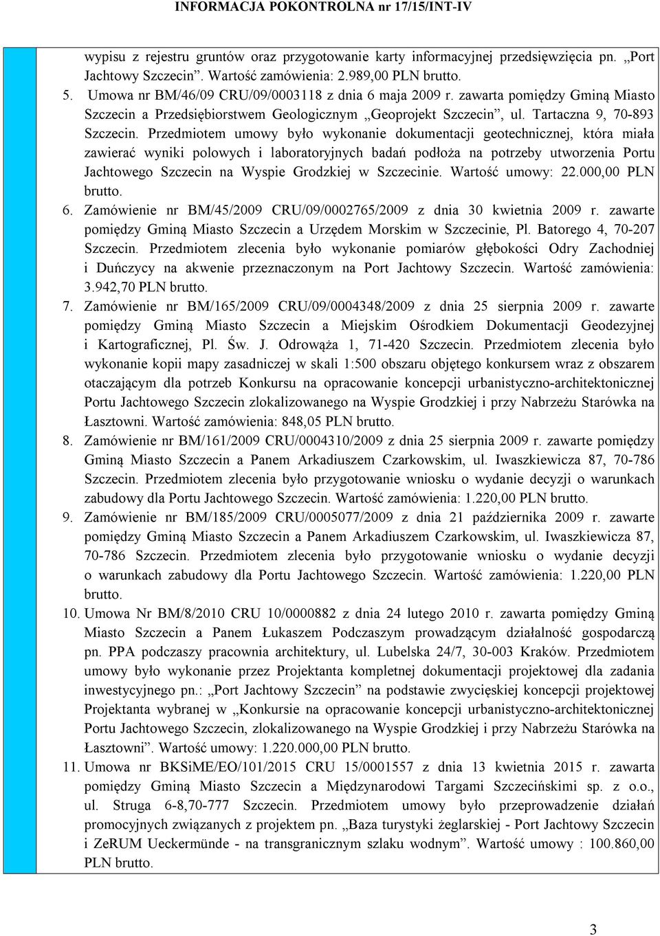 Przedmiotem umowy było wykonanie dokumentacji geotechnicznej, która miała zawierać wyniki polowych i laboratoryjnych badań podłoża na potrzeby utworzenia Portu Jachtowego Szczecin na Wyspie Grodzkiej