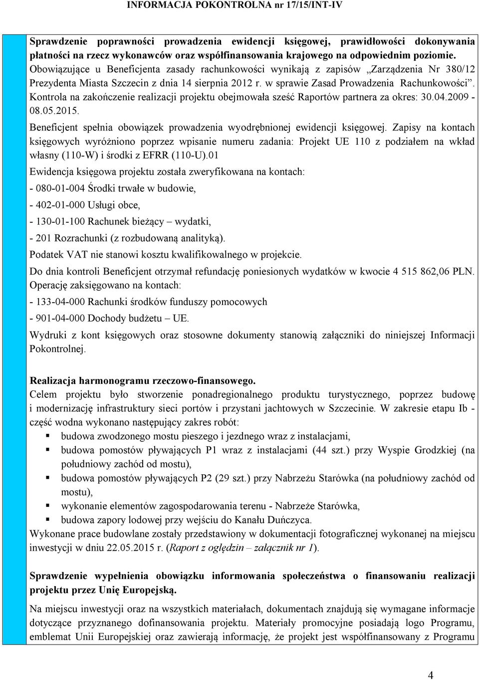Kontrola na zakończenie realizacji projektu obejmowała sześć Raportów partnera za okres: 30.04.2009-08.05.2015. Beneficjent spełnia obowiązek prowadzenia wyodrębnionej ewidencji księgowej.