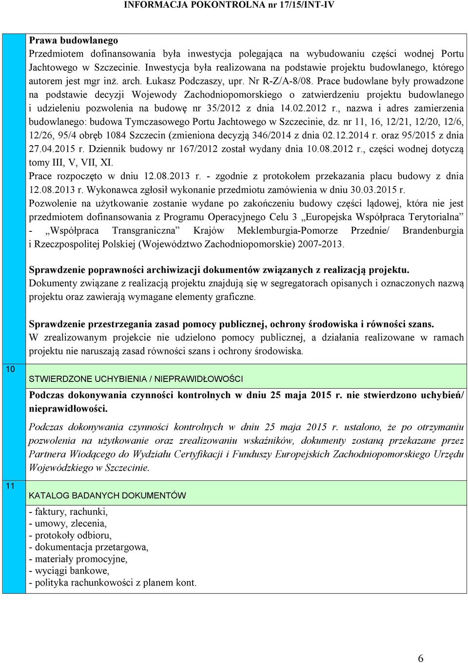 Prace budowlane były prowadzone na podstawie decyzji Wojewody Zachodniopomorskiego o zatwierdzeniu projektu budowlanego i udzieleniu pozwolenia na budowę nr 35/2012 z dnia 14.02.2012 r.