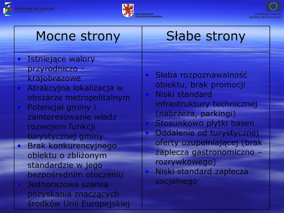 znaczących środków Unii Europejskiej Słabe strony Słaba rozpoznawalność obiektu, brak promocji Niski standard infrastruktury technicznej (nabrzeża,