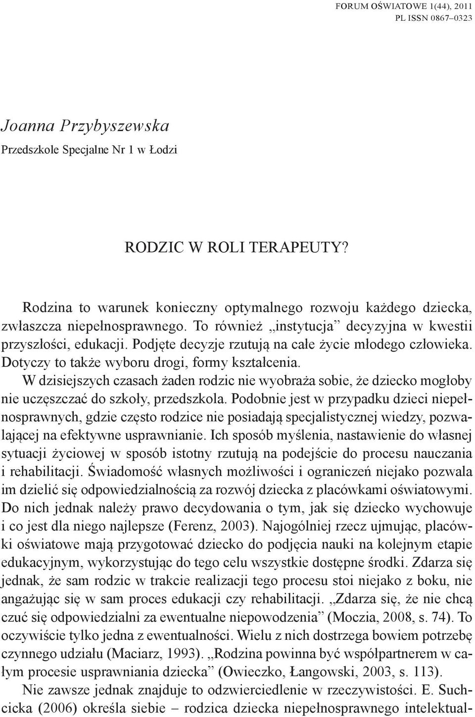 W dzisiejszych czasach żaden rodzic nie wyobraża sobie, że dziecko mogłoby nie uczęszczać do szkoły, przedszkola.