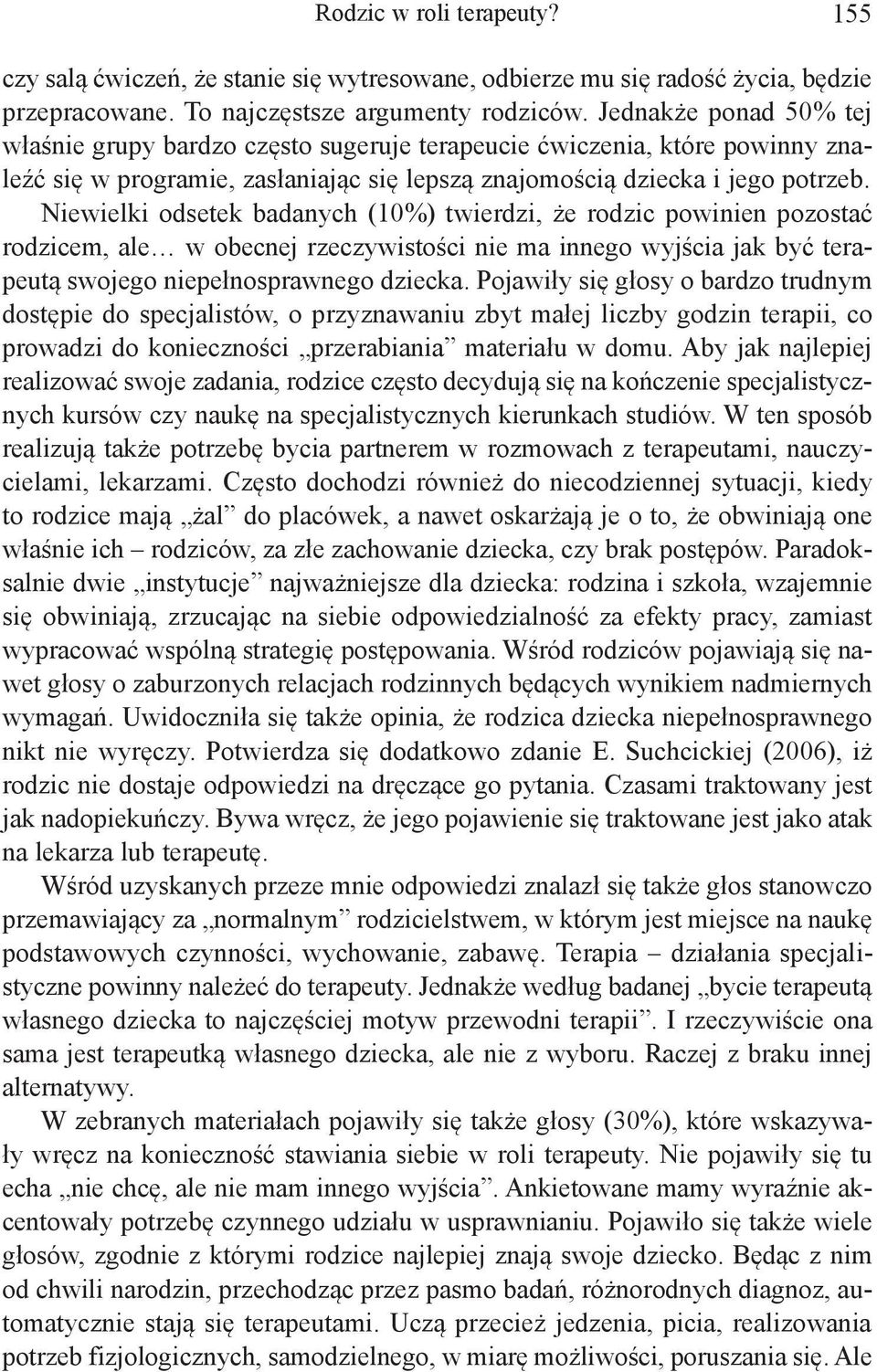 Niewielki odsetek badanych (10%) twierdzi, że rodzic powinien pozostać rodzicem, ale w obecnej rzeczywistości nie ma innego wyjścia jak być terapeutą swojego niepełnosprawnego dziecka.