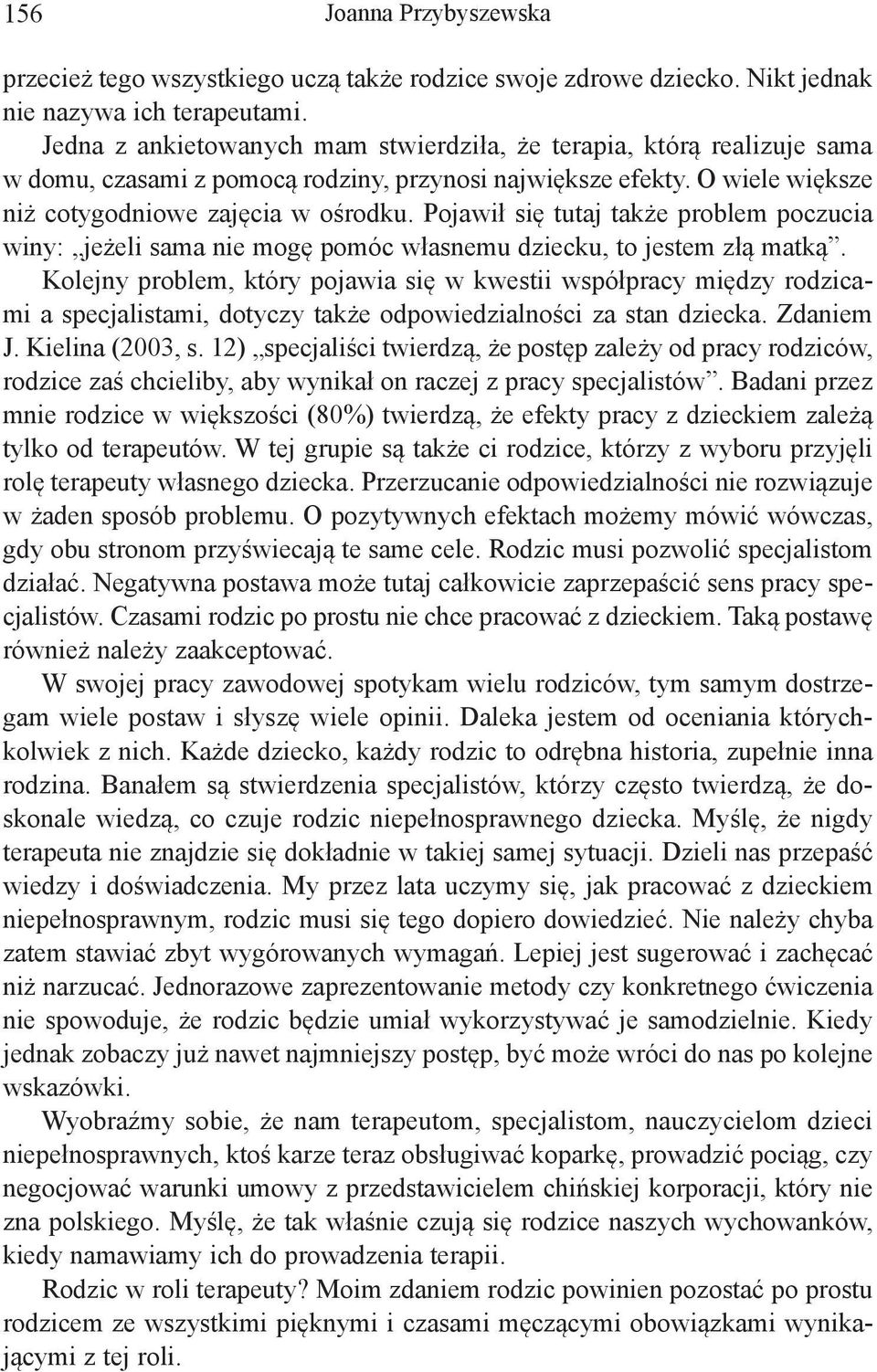 Pojawił się tutaj także problem poczucia winy: jeżeli sama nie mogę pomóc własnemu dziecku, to jestem złą matką.