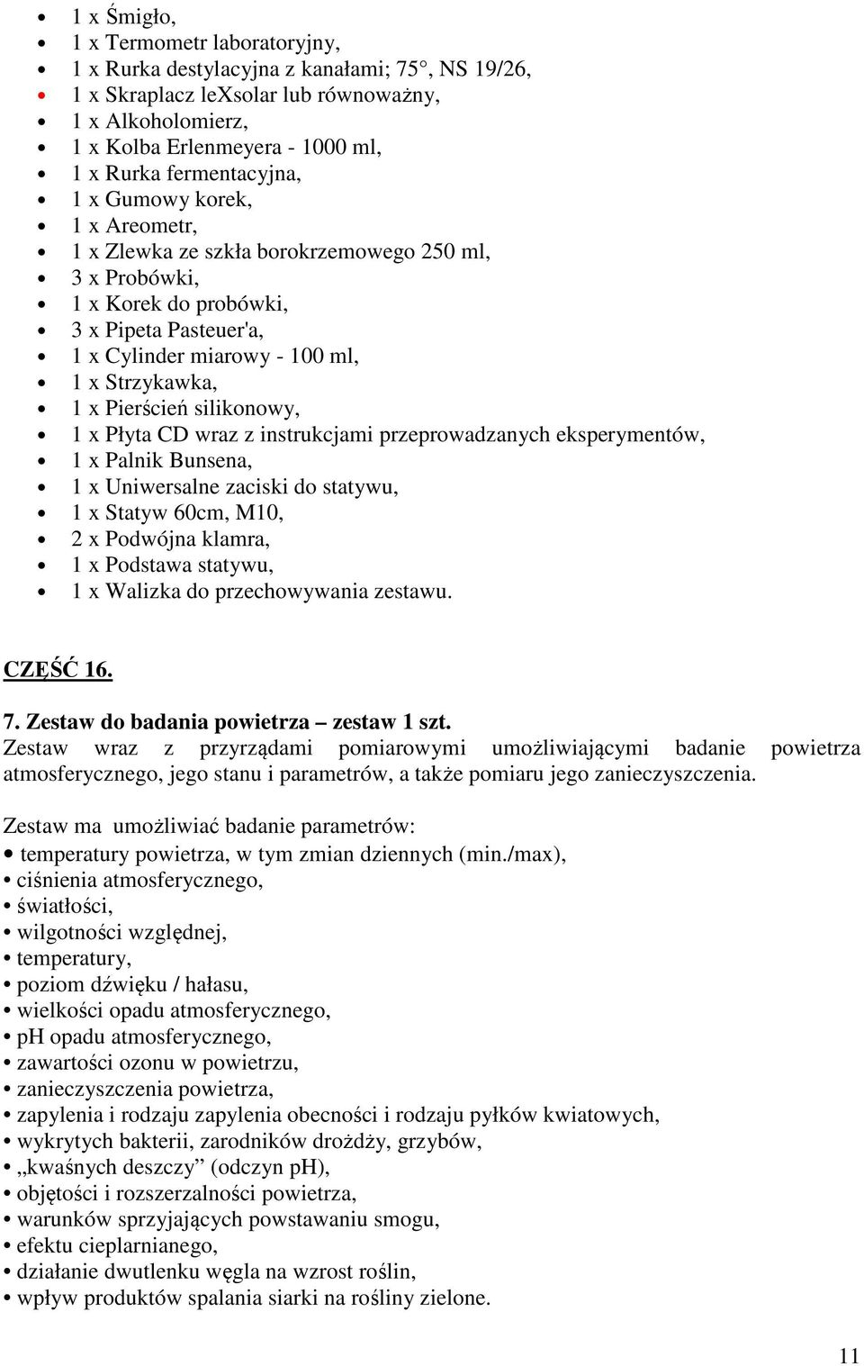 x Pierścień silikonowy, 1 x Płyta CD wraz z instrukcjami przeprowadzanych eksperymentów, 1 x Palnik Bunsena, 1 x Uniwersalne zaciski do statywu, 1 x Statyw 60cm, M10, 2 x Podwójna klamra, 1 x
