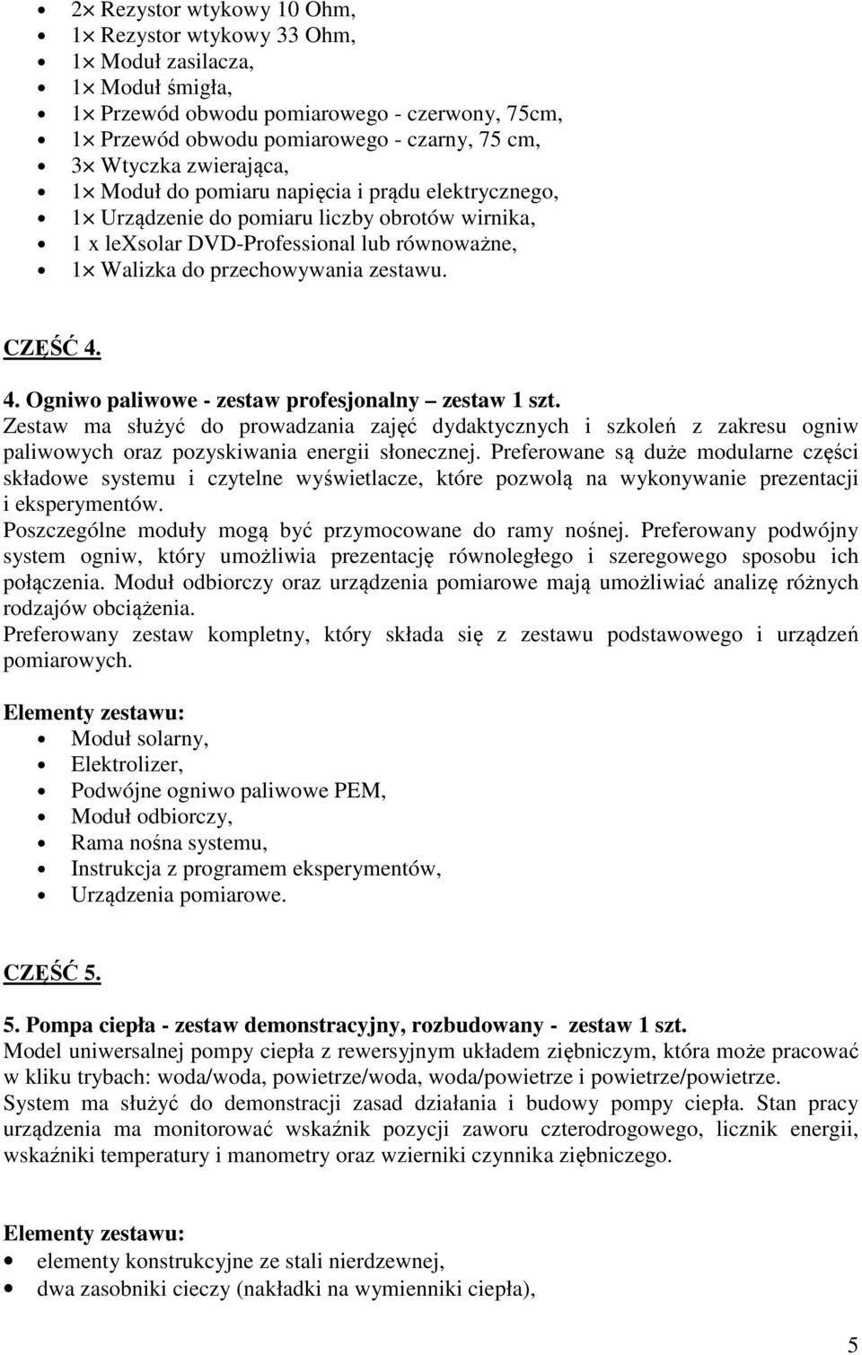 CZĘŚĆ 4. 4. Ogniwo paliwowe - zestaw profesjonalny zestaw 1 szt. Zestaw ma służyć do prowadzania zajęć dydaktycznych i szkoleń z zakresu ogniw paliwowych oraz pozyskiwania energii słonecznej.