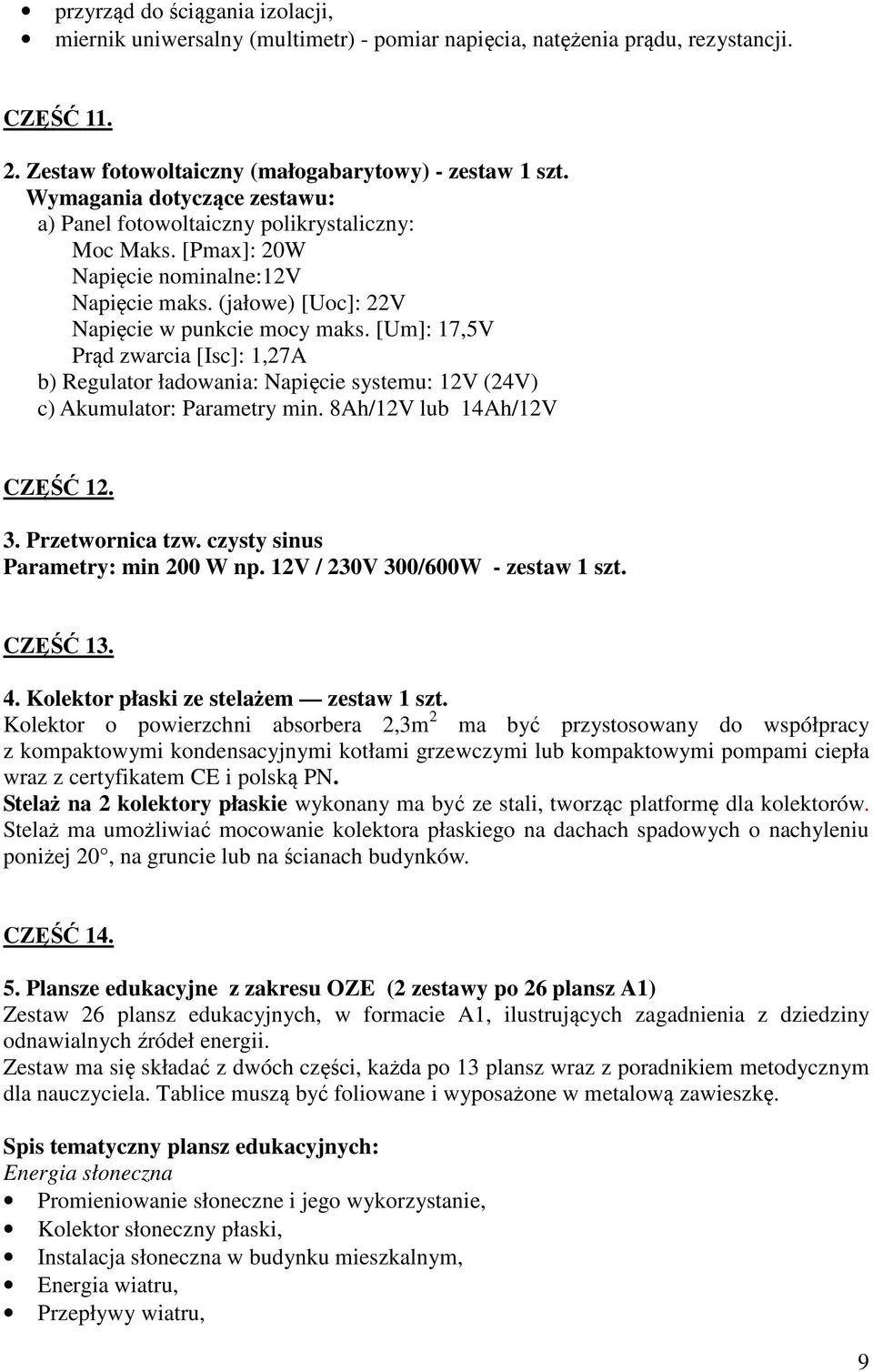[Um]: 17,5V Prąd zwarcia [Isc]: 1,27A b) Regulator ładowania: Napięcie systemu: 12V (24V) c) Akumulator: Parametry min. 8Ah/12V lub 14Ah/12V CZĘŚĆ 12. 3. Przetwornica tzw.