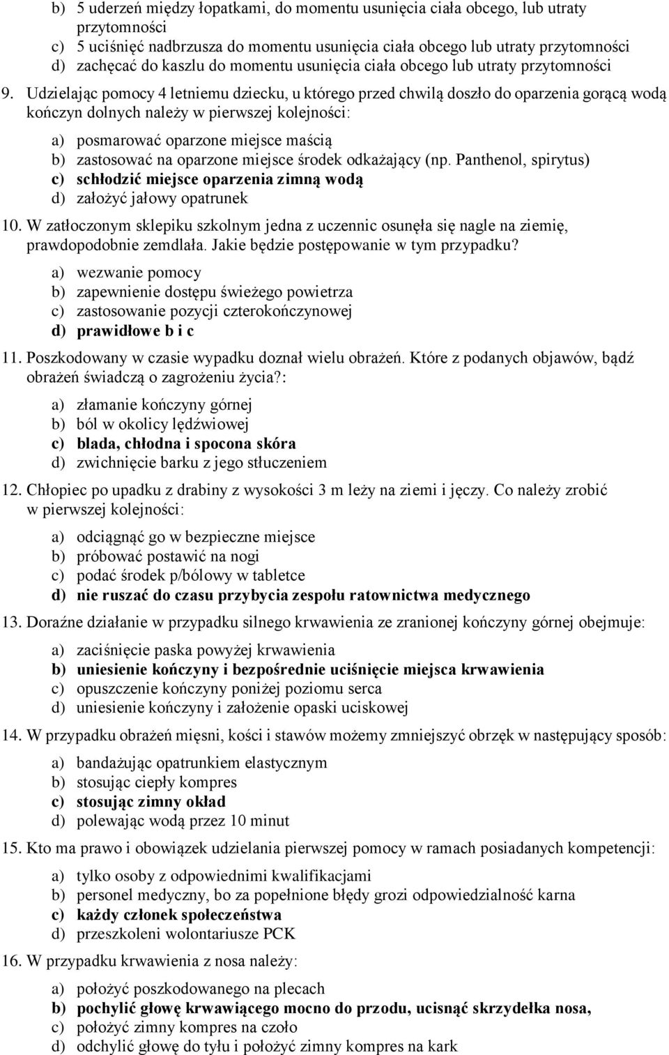 Udzielając pomocy 4 letniemu dziecku, u którego przed chwilą doszło do oparzenia gorącą wodą kończyn dolnych należy w pierwszej kolejności: a) posmarować oparzone miejsce maścią b) zastosować na