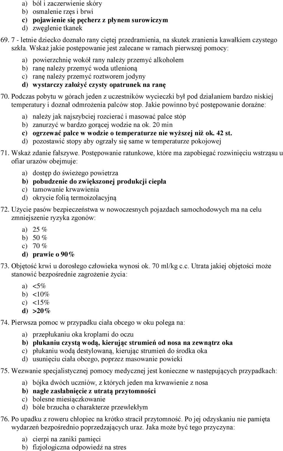 Wskaż jakie postępowanie jest zalecane w ramach pierwszej pomocy: a) powierzchnię wokół rany należy przemyć alkoholem b) ranę należy przemyć woda utlenioną c) ranę należy przemyć roztworem jodyny d)