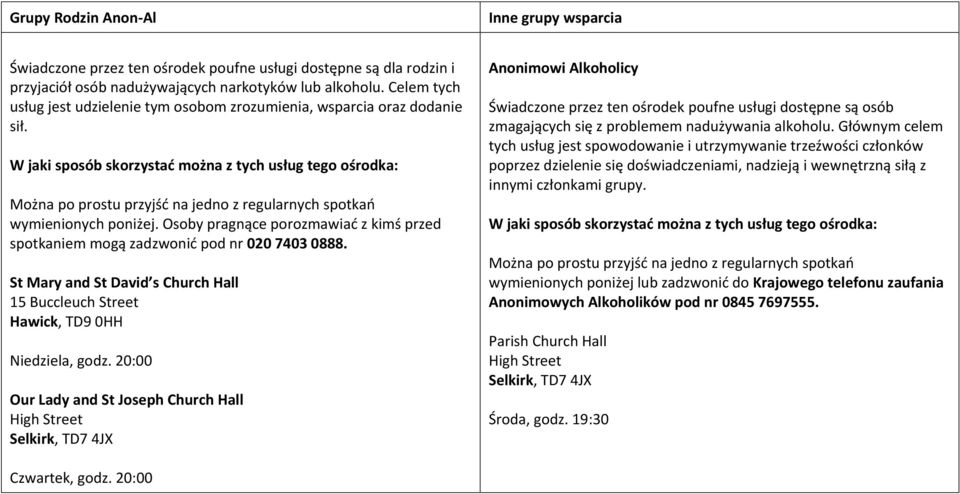 Osoby pragnące porozmawiać z kimś przed spotkaniem mogą zadzwonić pod nr 020 7403 0888. St Mary and St David s Church Hall 15 Buccleuch Street Hawick, TD9 0HH Niedziela, godz.