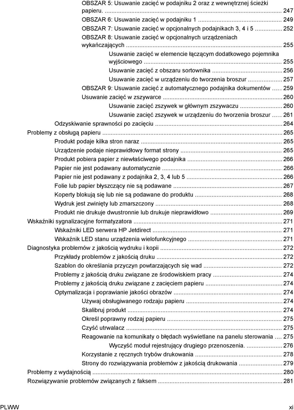 .. 256 Usuwanie zacięć w urządzeniu do tworzenia broszur... 257 OBSZAR 9: Usuwanie zacięć z automatycznego podajnika dokumentów... 259 Usuwanie zacięć w zszywarce.