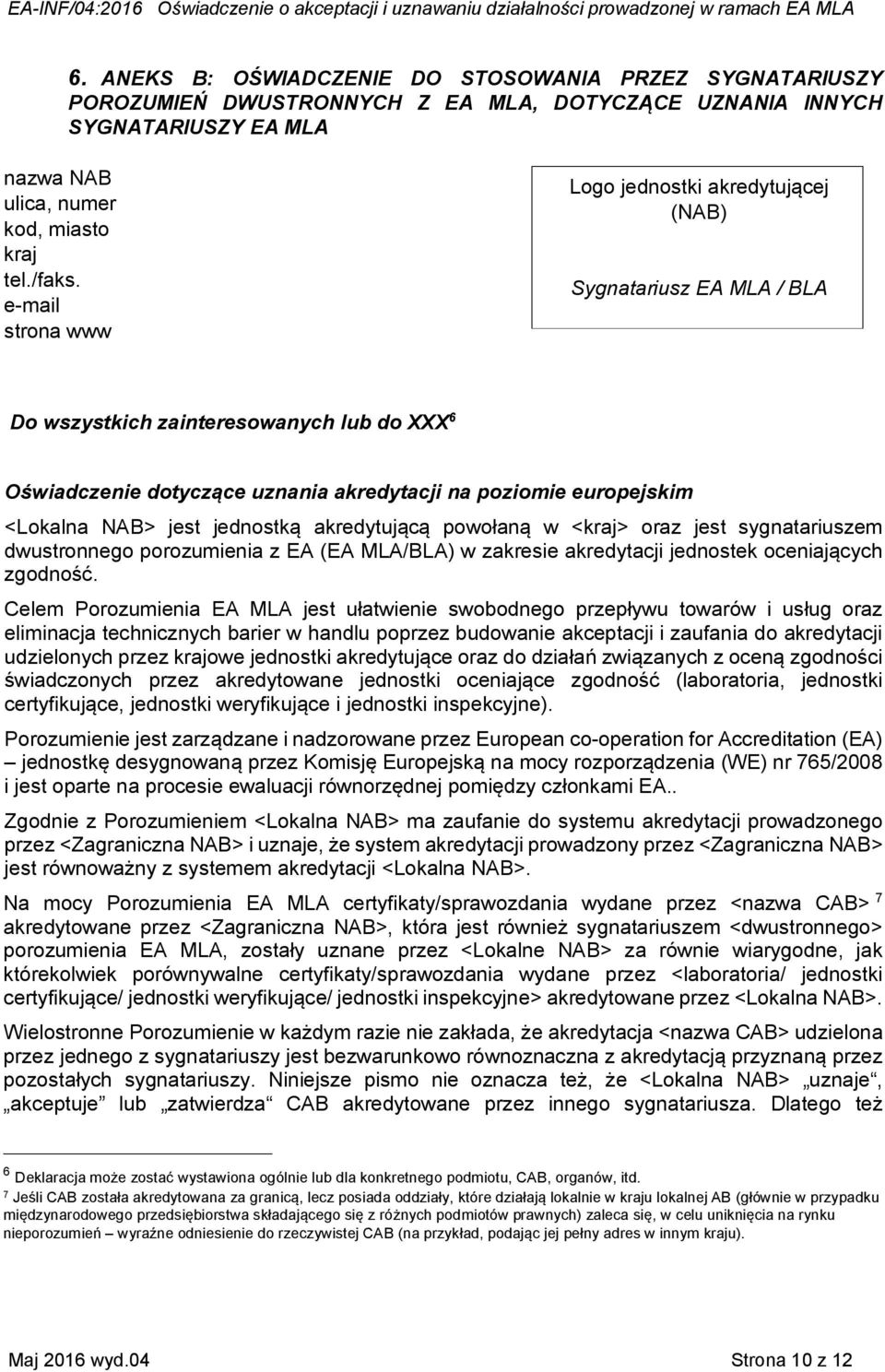 NAB> jest jednostką akredytującą powołaną w <kraj> oraz jest sygnatariuszem dwustronnego porozumienia z EA (EA MLA/BLA) w zakresie akredytacji jednostek oceniających zgodność.