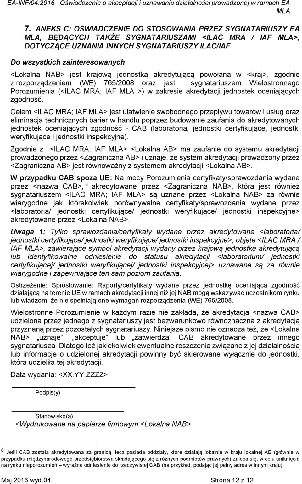 <Lokalna NAB> jest krajową jednostką akredytującą powołaną w <kraj>, zgodnie z rozporządzeniem (WE) 765/2008 oraz jest sygnatariuszem Wielostronnego Porozumienia (<ILAC MRA; IAF MLA >) w zakresie