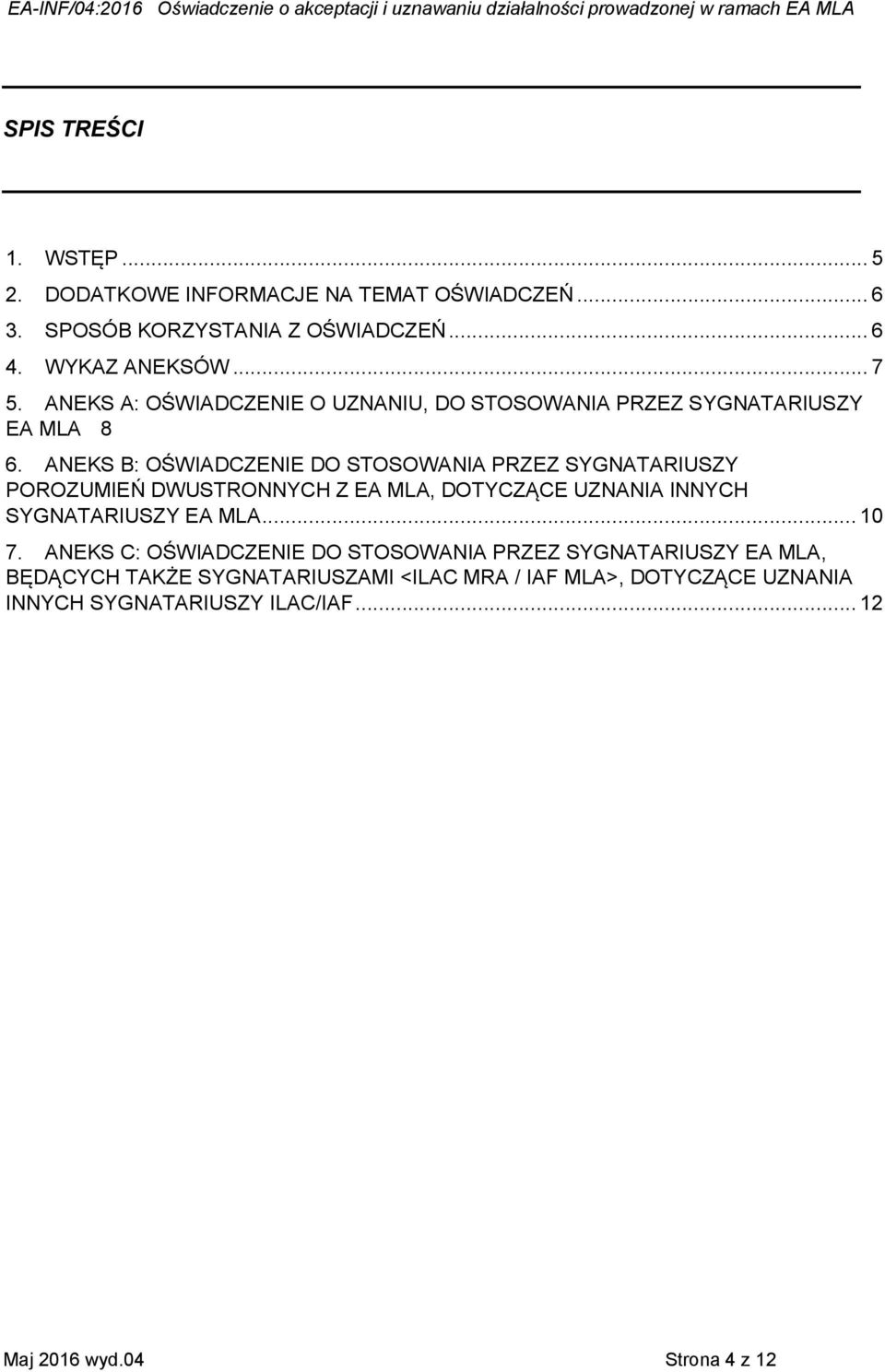 ANEKS B: OŚWIADCZENIE DO STOSOWANIA PRZEZ SYGNATARIUSZY POROZUMIEŃ DWUSTRONNYCH Z EA MLA, DOTYCZĄCE UZNANIA INNYCH SYGNATARIUSZY EA MLA.