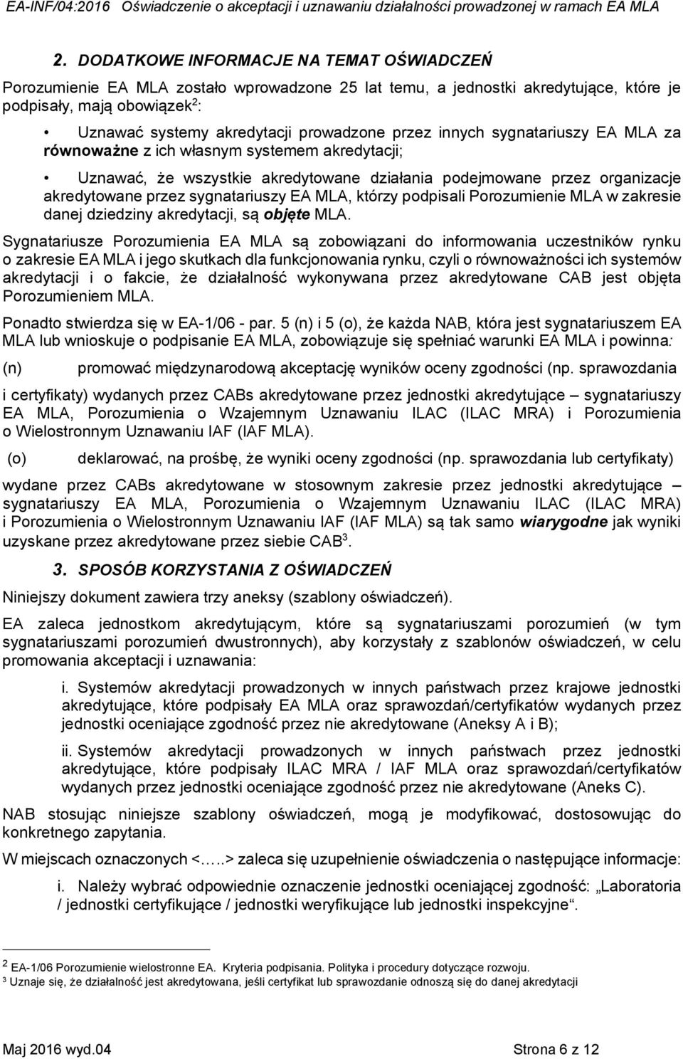 sygnatariuszy EA MLA, którzy podpisali Porozumienie MLA w zakresie danej dziedziny akredytacji, są objęte MLA.